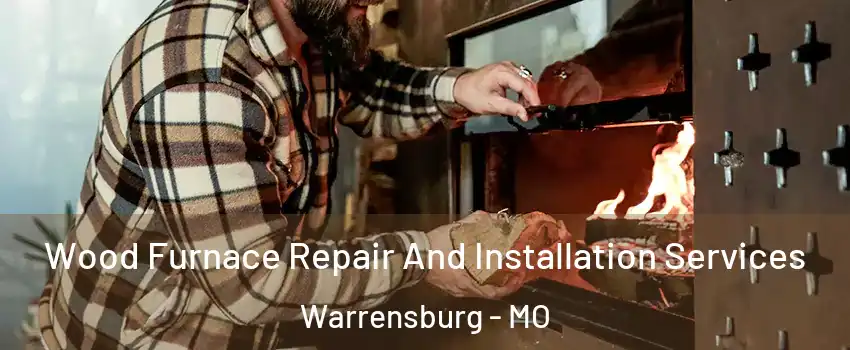  Wood Furnace Repair And Installation Services Warrensburg - MO